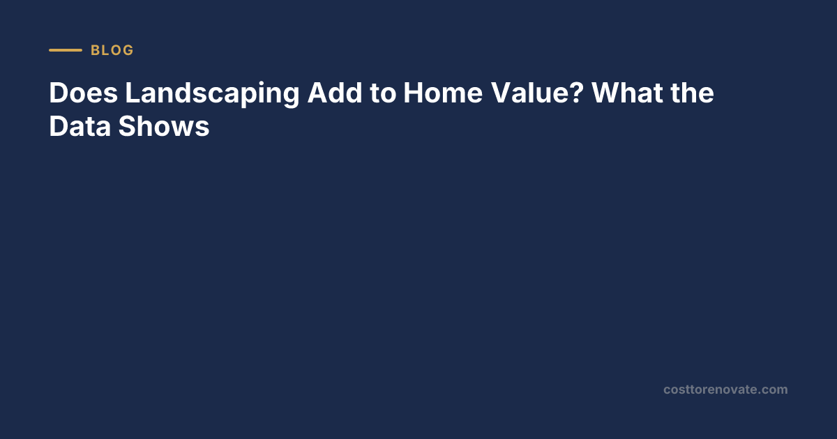Does Landscaping Add to Home Value? What the Data Shows